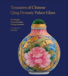 Unicorn Chinese Arts Series  Treasures of Chinese Qing Dynasty Palace Glass - Liu Xinyan; Xiang Xiaoqun; Zhong Guomiao (Hardback) 06-09-2019 