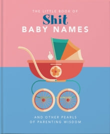The Little Book of Shit Baby Names: And Other Pearls of Parenting Wisdom - Orange Hippo! (Hardback) 09-07-2020 