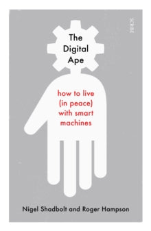 The Digital Ape: how to live (in peace) with smart machines - Nigel Shadbolt; Roger Hampson (Paperback) 11-04-2019 Short-listed for Business Book Awards, Embracing Change Award 2019 (UK).