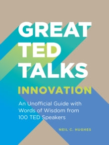 Great TED Talks: Innovation: An unofficial guide with words of wisdom from 100 TED speakers - Neil C. Hughes (Paperback) 14-10-2021 