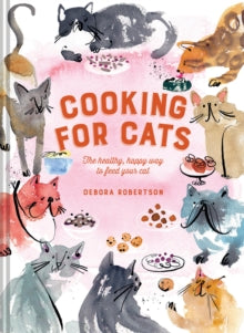 Cooking for Cats: The healthy, happy way to feed your cat - Debora Robertson (Hardback) 07-11-2019 
