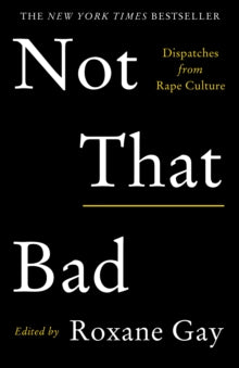 Not That Bad: Dispatches from Rape Culture - Roxane Gay (Paperback) 04-07-2019 