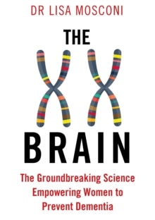 The XX Brain: The Groundbreaking Science Empowering Women to Prevent Dementia - Dr. Lisa Mosconi (Paperback) 04-03-2021 