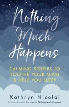 Nothing Much Happens: Calming stories to soothe your mind and help you sleep - Kathryn Nicolai (Paperback) 07-10-2021 