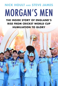 Morgan's Men: The Inside Story of England's Rise from Cricket World Cup Humiliation to Glory - Nick Hoult ; Steve James (Hardback) 09-07-2020 