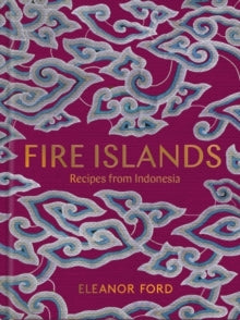Fire Islands: Recipes from Indonesia - Eleanor Ford (Hardback) 02-05-2019 Winner of Edward Stanford Kerb Food and Drink Travel Book of the Year Award 2020 2020.