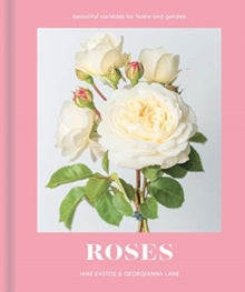 Roses: Beautiful varieties for home and garden - Jane Eastoe; Georgianna Lane (Hardback) 05-03-2020 
