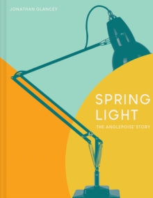 Spring Light: The Anglepoise (R) Story - Jonathan Glancey (Hardback) 26-10-2021 