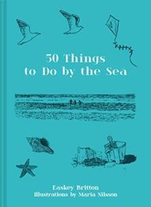 50 Things to Do by the Sea - Easkey Britton; Maria Nilsson (Hardback) 13-05-2021 