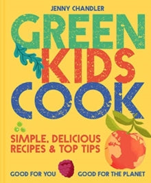 Green Kids Cook: Simple, delicious recipes & Top Tips: Good for you, Good for the Planet - Jenny Chandler (Paperback) 01-07-2021 