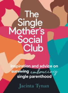 The Single Mother's Social Club: Inspiration and advice on embracing single parenthood - Jacinta Tynan (Paperback) 14-10-2021 