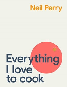 Everything I Love to Cook - Neil Perry (Hardback) 14-10-2021 
