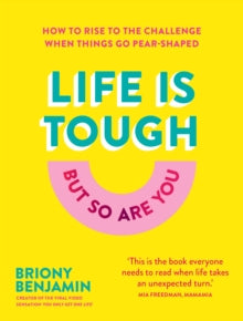 Life Is Tough (But So Are You): How to rise to the challenge when things go pear-shaped - Briony Benjamin (Hardback) 14-10-2021 