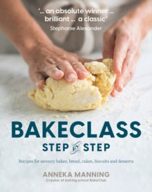 Bake Class Step-By-Step: Recipes for Savoury Bakes, Bread, Cakes, Biscuits and Desserts - Anneka Manning (Paperback) 08-07-2021 