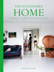 The Sustainable Home: Easy Ways to Live with Nature in Mind - Ida Magntorn (Paperback) 07-04-2022 