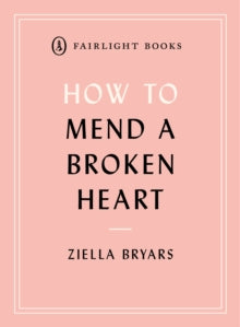Fairlight's How to... Modern Living Series  How to Mend a Broken Heart: Lessons from the World of Neuroscience - Ziella Bryars (Paperback) 06-05-2021 