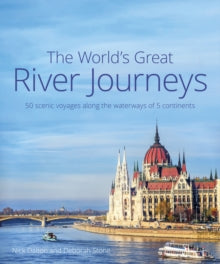 The World's Great River Journeys: 50 scenic voyages along the waterways of 5 continents - Nick Dalton; Deborah Stone (Hardback) 25-10-2018 