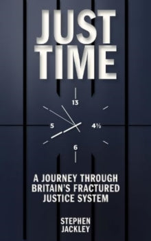 Just Time: A Journey Through Britain's Fractured Justice System - Stephen Jackley (Book) 02-10-2023 