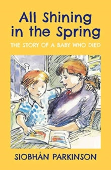 All Shining in the Spring: The Story of a Baby who Died - Siobhan Parkinson; Donald Teskey (Paperback) 03-04-2021 