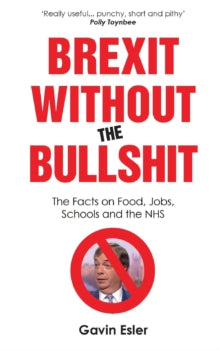 Brexit Without The Bullshit: The Facts on Food, Jobs, Schools, and the NHS - Gavin Esler (Paperback) 27-06-2019 