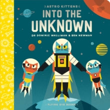 Astro Kittens  Astro Kittens: Into the Unknown - Dr Dominic Walliman; Ben Newman (Board book) 01-09-2019 