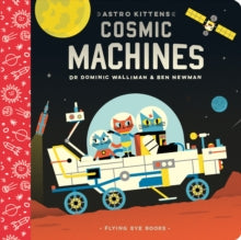 Astro Kittens  Astro Kittens: Cosmic Machines - Dr Dominic Walliman; Ben Newman (Board book) 01-02-2019 