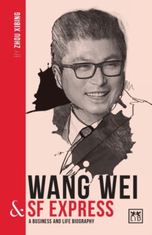 China's Leading Entrepreneurs and Enterprises  Wang Wei and SF Express: A biography of one of China's greatest entrepreneurs - Zhou Xibing (Paperback) 04-11-2021 