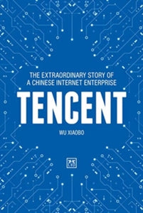 Tencent: The extraordinary story of a Chinese Internet Enterprise - Wu Xiaobo (Hardback) 17-03-2022 