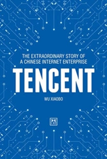 Tencent: The extraordinary story of a Chinese Internet Enterprise - Wu Xiaobo (Hardback) 17-03-2022 