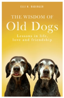 The Wisdom of Old Dogs: Lessons in life, love and friendship - Elli H. Radinger; George Robarts (Paperback) 15-10-2020 