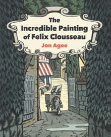 The Incredible Painting of Felix Clousseau - Jon Agee; Jon Agee (Hardback) 04-02-2021 