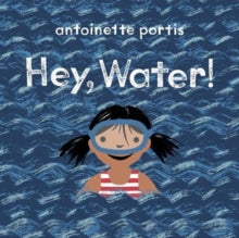 Hey, Water! - Antoinette Portis (Paperback) 03-06-2021 Commended for UKLA Award 2021.