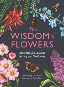 The Wisdom of Flowers: Essential Life Lessons for Joy and Wellbeing - Liz Marvin (Hardback) 06-07-2023 
