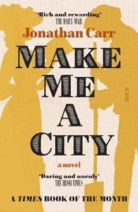 Make Me A City: a novel - Jonathan Carr (Paperback) 11-03-2021 Long-listed for ABDA Best Designed Literary Fiction Cover 2020 (Australia).