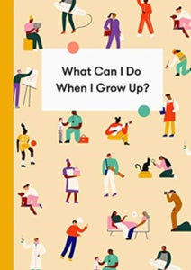 What Can I Do When I Grow Up?: A young person's guide to careers, money - and the future - The School of Life (Hardback) 07-11-2019 