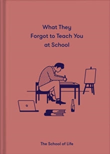What They Forgot to Teach You at School: Essential emotional lessons needed to thrive - The School of Life (Hardback) 18-03-2021 
