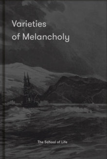 Varieties of Melancholy: A hopeful guide to our sombre moods - The School of Life (Hardback) 26-08-2021 