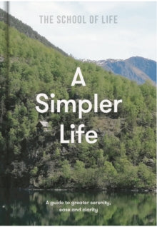 A Simpler Life: a guide to greater serenity, case, and clarity - The School of Life (Hardback) 06-01-2022 