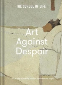 Art Against Despair: pictures to battle sorrow and restore hope - The School of Life (Hardback) 02-06-2022 