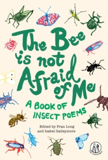 The Bee Is Not Afraid Of Me: A Book of Insect Poems - Fran Long; Isabel Galleymore (Paperback) 05-03-2021 