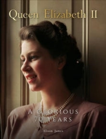 Queen Elizabeth II: A Glorious 70 Years - Alison James (Hardback) 15-05-2022 