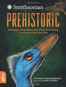 Prehistoric: Dinosaurs, Megalodons and Other Fascinating Creatures of the Deep Past - Kathleen Weidner Zoehfeld; Julius Csotonyi (Hardback) 05-09-2019 