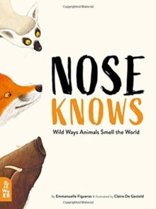Wild Ways  Nose Knows: Wild Ways Animals Smell the World - Emmanuelle Figueras; Claire de Gastold (Hardback) 03-10-2019 