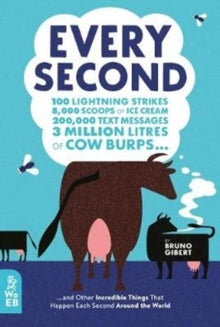 Every Second: 100 Lightning Strikes, 8,000 Scoops of Ice Cream, 200,000 Text Messages, 3 Million Litres of Cow Burps ... and Other Incredible Things That Happen Each Second Around the World - Bruno Gibert (Hardback) 07-05-2020 