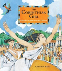 The Corinthian Girl: Champion Athlete of Ancient Olympia - Christina Balit (Hardback) 07-07-2021 