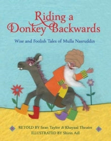 Riding a Donkey Backwards: Wise and Foolish Tales of the Mulla Nasruddin - Sean Taylor; Shirin Adl; Khayaal Theatre (Paperback) 23-01-2020 