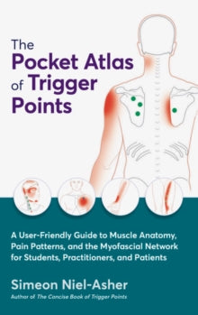 Pocket Atlas  The Pocket Atlas of Trigger Points: A User-Friendly Guide to Muscle Anatomy, Pain Patterns, and the Myofascial Network for Students, Practitioners, and Patients - Simeon Niel-Asher (Paperback) 30-06-2023 