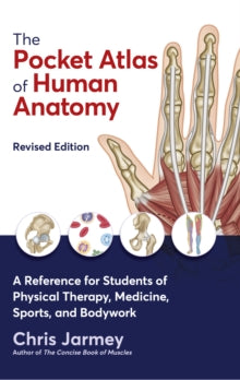 The Pocket Atlas of Human Anatomy: A Reference for Students of Physical Therapy, Medicine, Sports, and Bodywork - Chris Jarmey; Thomas W. Myers (Paperback) 04-02-2022 