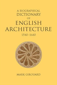 A Biographical Dictionary of English Architecture, 1540-1640 - Mark Girouard (Hardback) 26-10-2021 