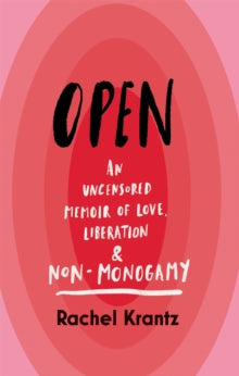 OPEN: An Uncensored Memoir of Love, Liberation and Non-Monogamy - Rachel Krantz (Hardback) 25-01-2022 